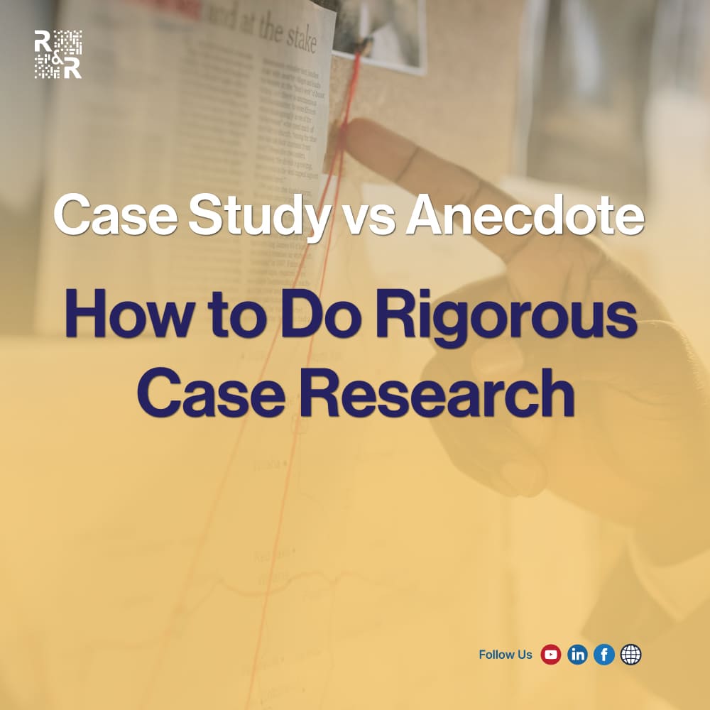Case Study vs Anecdote How to Do Rigorous Case Research